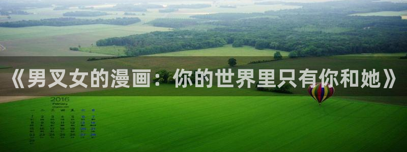 虫虫漫画永久网站免费观看：《男叉女的漫画：你的世界里只有你和她》