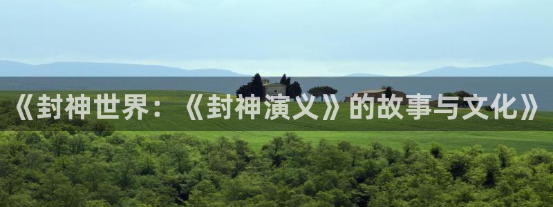 虫虫漫画在线观看阅读：《封神世界：《封神演义》的故事与文化》