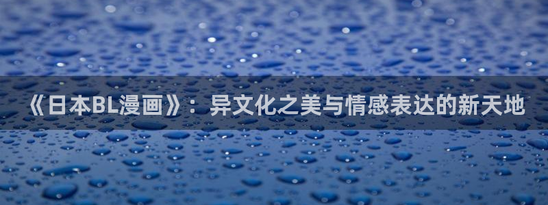 虫虫漫画页面免费漫画入口弹：《日本BL漫画》：异文化之美与情感表达的新天地